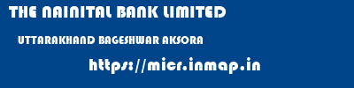 THE NAINITAL BANK LIMITED  UTTARAKHAND BAGESHWAR AKSORA   micr code